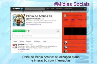 #Mídias Sociais




Perfil de Plínio Arruda: atualização diária
        e interação com internautas
 
