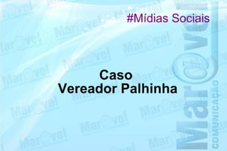 #Mídias Sociais



      Caso
Vereador Palhinha
 