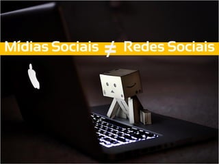 Mídias Sociais   ≠   Redes Sociais
 