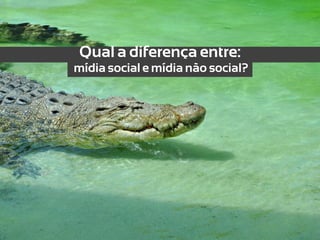 Qual a diferença entre:
mídia social e mídia não social?
 