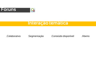 Fóruns

                  Interação temática

  .Colaborativo   .Segmentação   .Conteúdo disponível   .Aberto
 
