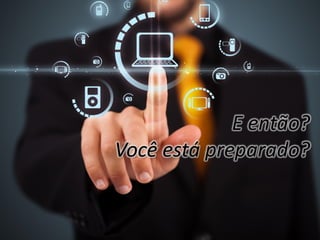 E então?
Você está preparado?
 