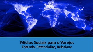 Mídias Sociais para o Varejo: Entenda, Potencialize, Relacione  