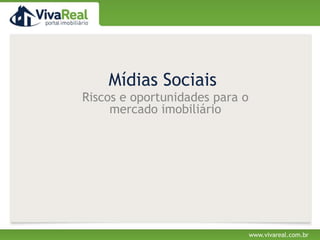 MídiasSociais Riscos e oportunidades para o mercado imobiliário www.vivareal.com.br 