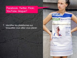 Facebook, Twitter, Flickr, YouTube, blogue?7.	Identifiez les plateformes sur lesquelles vous allez vous placer