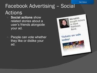 Social actions  show related stories about a user’s friends alongside your ad. People can vote whether they like or dislike your ad. THE TOOLS 