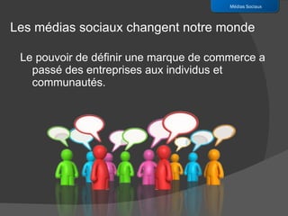 Le pouvoir de définir une marque de commerce a passé des entreprises aux individus et communautés. Médias Sociaux Les médias sociaux changent notre monde 