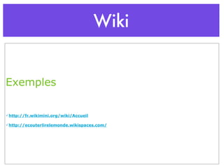 Wiki Exemples http://fr.wikimini.org/wiki/Accueil http://ecouterlirelemonde.wikispaces.com/ 