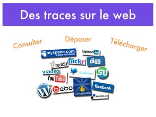 Des traces sur le web Consulter Déposer Télécharger 