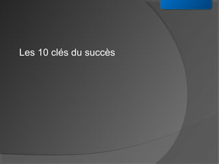 Les 10 clés du succès
 