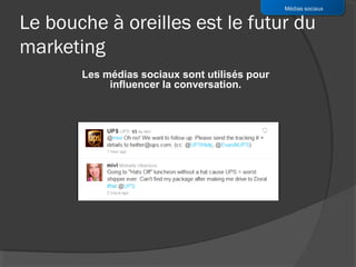 Médias sociaux


Le bouche à oreilles est le futur du
marketing
       Les médias sociaux sont utilisés pour
            influencer la conversation.
 