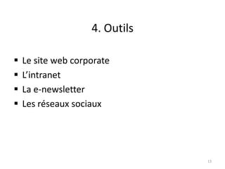 4. Outils

   Le site web corporate
   L’intranet
   La e-newsletter
   Les réseaux sociaux




                                13
 