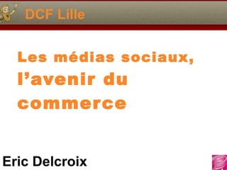 DCF Lille Les médias sociaux,  l’avenir du commerce 