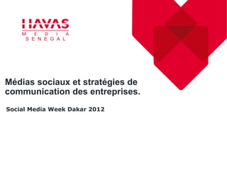 Médias sociaux et stratégies de
communication des entreprises.
Social Media Week Dakar 2012
 