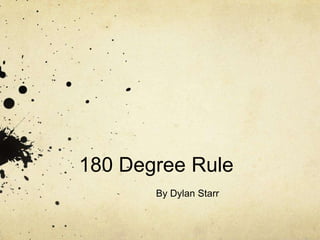 180 Degree Rule
By Dylan Starr
 