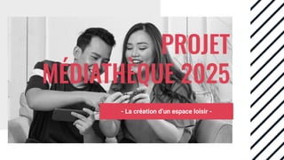 PROJET
MÉDIATHÈQUE 2025
- La création d’un espace loisir -
 