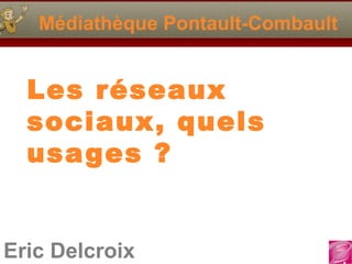 Médiathèque Pontault-Combault


  Les réseaux
  sociaux, quels
  usa ges ?


Eric Delcroix
 