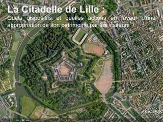 La Citadelle de Lille :
Quels dispositifs et quelles actions en faveur d'une
appropriation de son patrimoine par les visiteurs ?
 