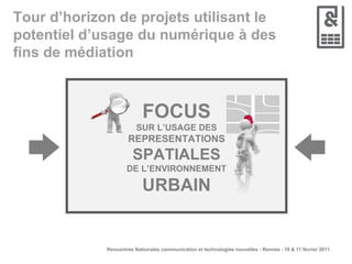 Tour d’horizon de projets utilisant le potentiel d’usage du numérique à des fins de médiation FOCUS SUR L’USAGE DES REPRESENTATIONS SPATIALES DE L’ENVIRONNEMENT URBAIN 