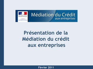 Mars 2009 Présentation de la  Médiation du crédit  aux entreprises Février 2011 