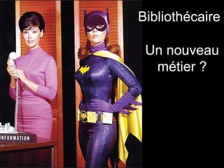 Bibliothécaire Un nouveau métier ? 