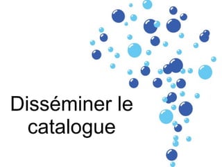 Disséminer le catalogue 