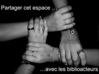 Partager cet espace …  … avec les biblioacteurs 