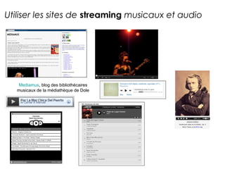Utiliser les sites de streaming musicaux et audio 
Mediamus, blog des bibliothécaires 
musicaux de la médiathèque de Dole 
 