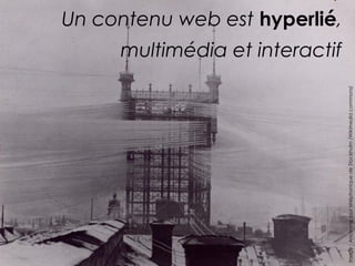 Un contenu web est hyperlié, 
multimédia et interactif 
Image : Ancienne tour téléphonique de Stockholm (Wikimedia commons) 
 