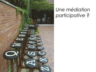 Une médiation 
participative ? 
 