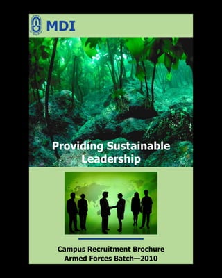 MDI




Providing Sustainable
     Leadership




 Campus Recruitment Brochure
  Armed Forces Batch—2010
 