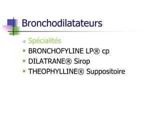 Bronchodilatateurs
 Spécialités
 BRONCHOFYLINE LP® cp
 DILATRANE® Sirop
 THEOPHYLLINE® Suppositoire
 