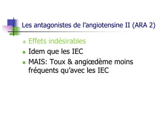 Les antagonistes de l’angiotensine II (ARA 2)
 Effets indésirables
 Idem que les IEC
 MAIS: Toux & angiœdème moins
fréquents qu’avec les IEC
 