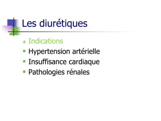 Les diurétiques
 Indications
 Hypertension artérielle
 Insuffisance cardiaque
 Pathologies rénales
 