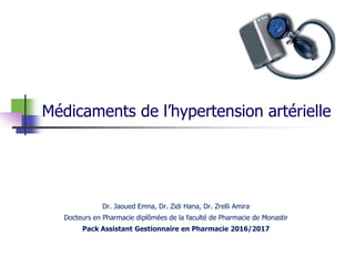 Médicaments de l’hypertension artérielle
Dr. Jaoued Emna, Dr. Zidi Hana, Dr. Zrelli Amira
Docteurs en Pharmacie diplômées de la faculté de Pharmacie de Monastir
Pack Assistant Gestionnaire en Pharmacie 2016/2017
 