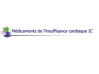 Médicaments de l’insuffisance cardiaque IC
 