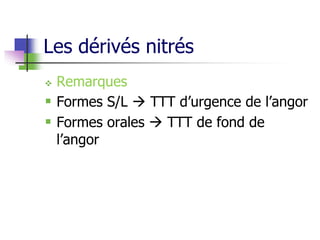 Les dérivés nitrés
 Remarques
 Formes S/L  TTT d’urgence de l’angor
 Formes orales  TTT de fond de
l’angor
 