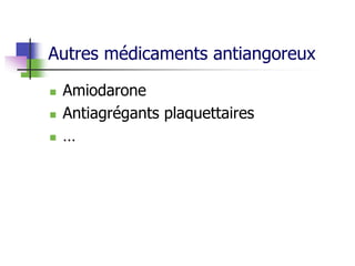 Autres médicaments antiangoreux
 Amiodarone
 Antiagrégants plaquettaires
 …
 