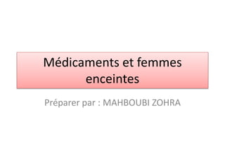 Médicaments et femmes
enceintes
Préparer par : MAHBOUBI ZOHRA
 
