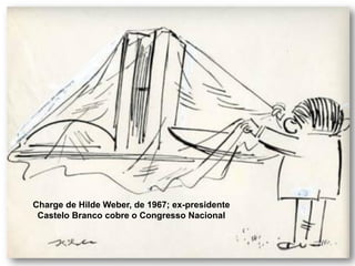 Charge de Hilde Weber, de 1967; ex-presidente
Castelo Branco cobre o Congresso Nacional
 