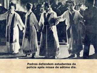 Padres defendem estudantes da
polícia após missa de sétimo dia.
 