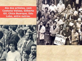 Ala dos artistas, com
Caetano Veloso, Gilberto
Gil, Chico Buarque, Edu
Lobo, entre outros.
 
