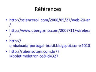 Références http://scienceroll.com/2008/05/27/web-20-and-medicine-course-join-us / http://www.ubergizmo.com/2007/11/wireless-id-skin-patch-technology / http:// embaixada-portugal-brasil.blogspot.com/2010/07/biossensores-made-in-portugal-ganham.html http ://rubensotoni.com.br/? l=boletimeletronico&id=327 