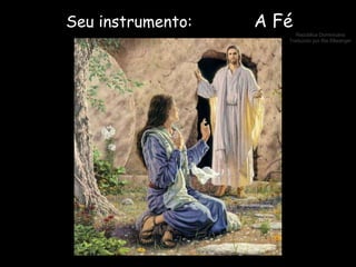 Seu instrumento:  A Fé 