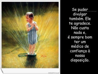 Se puder divulgar também. Ele te agradece. Não custa nada e, é sempre bom ter um médico de confiança à nossa disposição. 