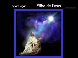 Graduação:  Filho de Deus . 