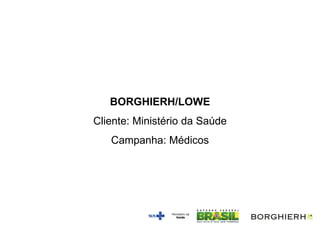 BORGHIERH/LOWE
Cliente: Ministério da Saúde
   Campanha: Médicos
 