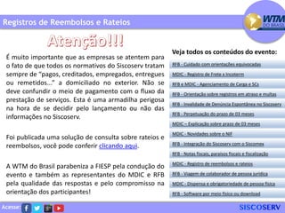 Acesse:
É muito importante que as empresas se atentem para
o fato de que todos os normativos do Siscoserv tratam
sempre de “pagos, creditados, empregados, entregues
ou remetidos...” a domiciliado no exterior. Não se
deve confundir o meio de pagamento com o fluxo da
prestação de serviços. Esta é uma armadilha perigosa
na hora de se decidir pelo lançamento ou não das
informações no Siscoserv.
Foi publicada uma solução de consulta sobre rateios e
reembolsos, você pode conferir clicando aqui.
A WTM do Brasil parabeniza a FIESP pela condução do
evento e também as representantes do MDIC e RFB
pela qualidade das respostas e pelo compromisso na
orientação dos participantes!
Registros de Reembolsos e Rateios
RFB - Cuidado com orientações equivocadas
MDIC - Registro de Frete x Incoterm
RFB e MDIC - Agenciamento de Carga e SCs
RFB - Invalidade de Denúncia Espontânea no Siscoserv
RFB - Perpetuação do prazo de 03 meses
MDIC – Explicação sobre prazo de 03 meses
RFB - Orientação sobre registros em atraso e multas
MDIC - Novidades sobre o NIF
RFB - Integração do Siscoserv com o Siscomex
RFB - Notas fiscais, paraísos fiscais e fiscalização
MDIC - Registro de reembolsos e rateios
RFB - Viagem de colaborador de pessoa jurídica
MDIC - Dispensa e obrigatoriedade de pessoa física
RFB - Software por meio físico ou download
Veja todos os conteúdos do evento:
 