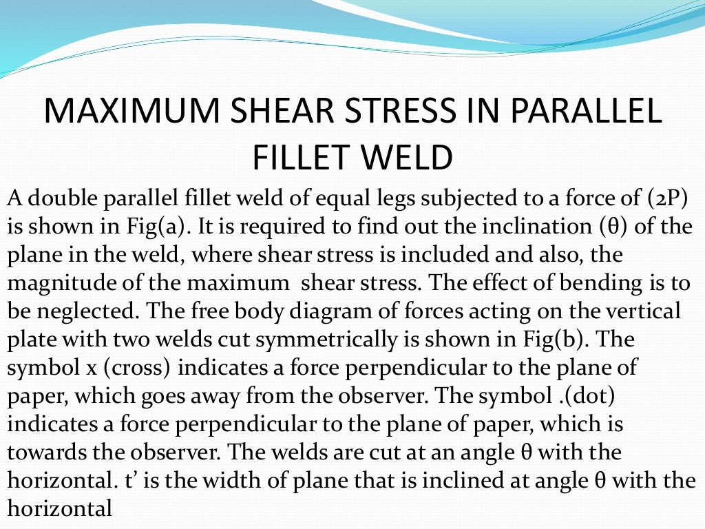 MAXIMUM SHEAR STRESS IN PARALLEL WELD AND TRANSVERSE FILLET WELD