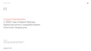 СТУДИЯ МАРТДИЗАЙН®
www.martdesign.ru
Портфолио // Кто мы
Награды:
«Золотой сайт», конкурс сайтов «Рейтинга Рунета»,
шорт-лист Red Apple, Identity: Best of The Best.
Студия МартДизайн.
С 2003 года создаем бренды,
digital-решения и разрабатываем
печатную продукцию.
 